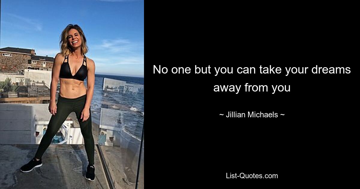 No one but you can take your dreams away from you — © Jillian Michaels