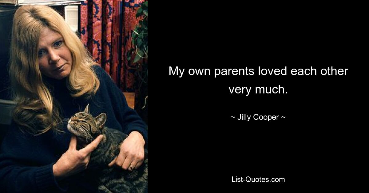 My own parents loved each other very much. — © Jilly Cooper