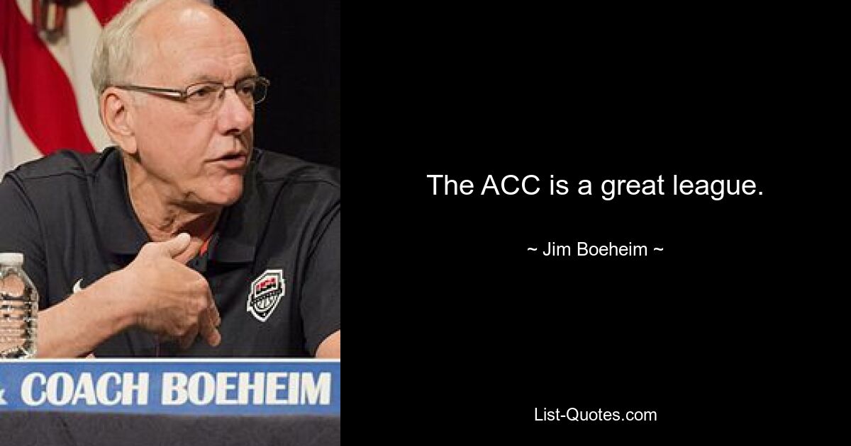 The ACC is a great league. — © Jim Boeheim