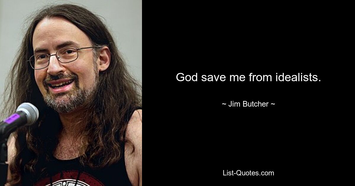 God save me from idealists. — © Jim Butcher