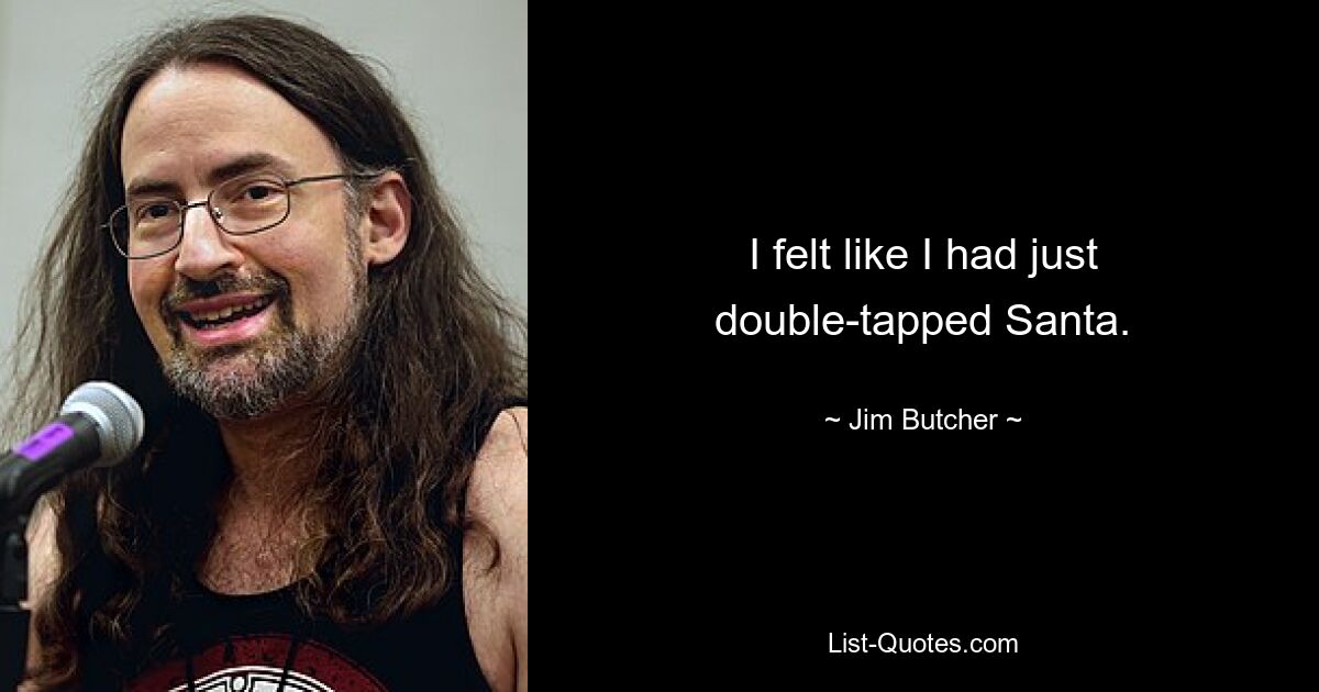 I felt like I had just double-tapped Santa. — © Jim Butcher