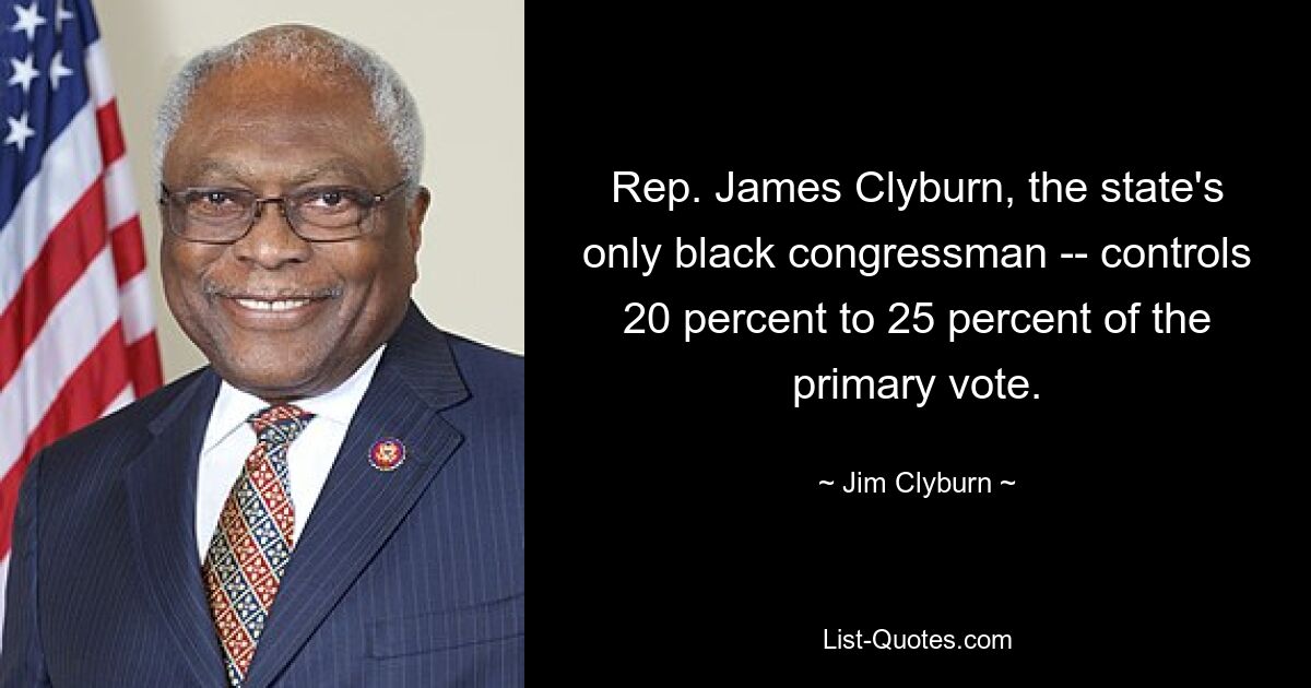 Rep. James Clyburn, the state's only black congressman -- controls 20 percent to 25 percent of the primary vote. — © Jim Clyburn