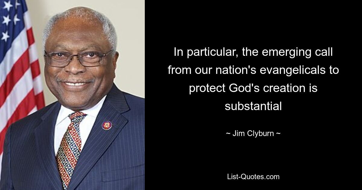 In particular, the emerging call from our nation's evangelicals to protect God's creation is substantial — © Jim Clyburn