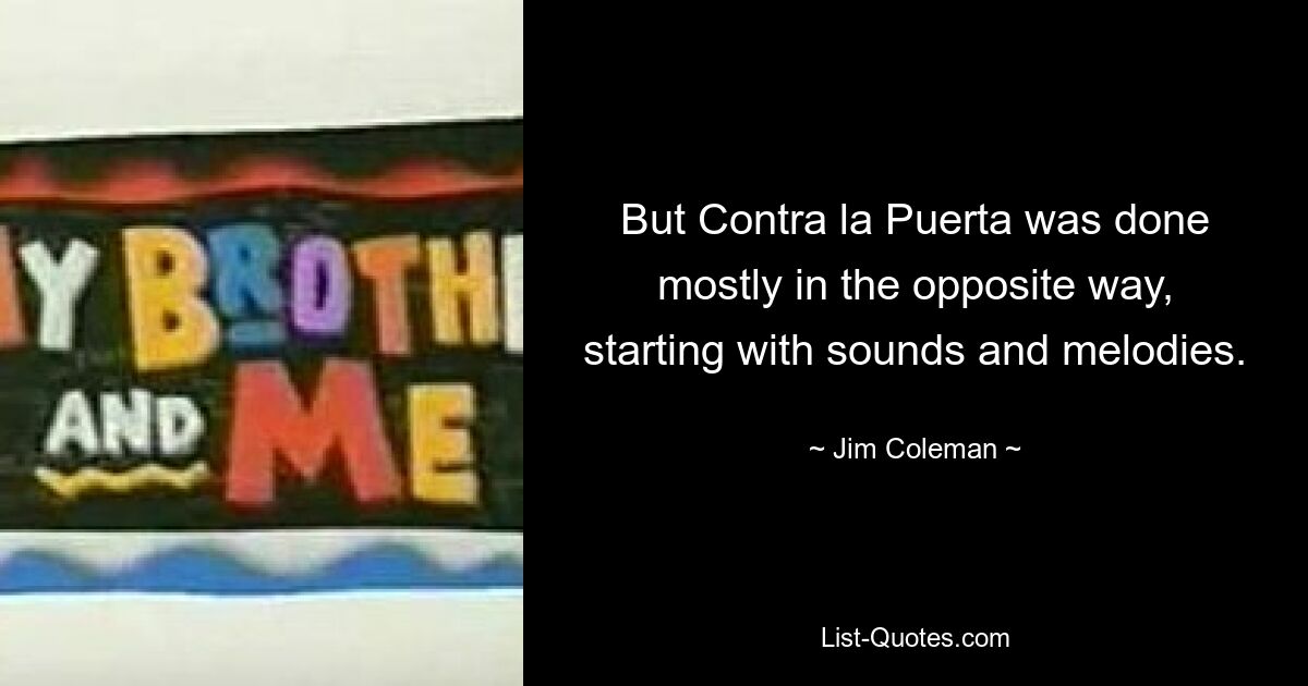 But Contra la Puerta was done mostly in the opposite way, starting with sounds and melodies. — © Jim Coleman