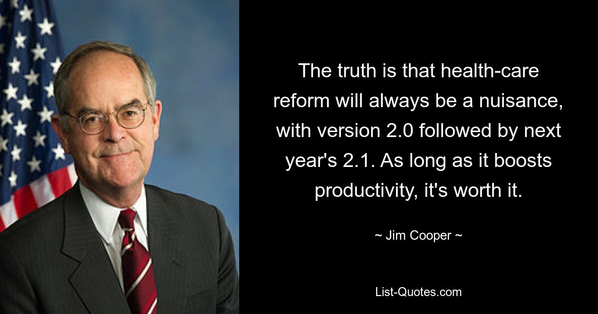 The truth is that health-care reform will always be a nuisance, with version 2.0 followed by next year's 2.1. As long as it boosts productivity, it's worth it. — © Jim Cooper