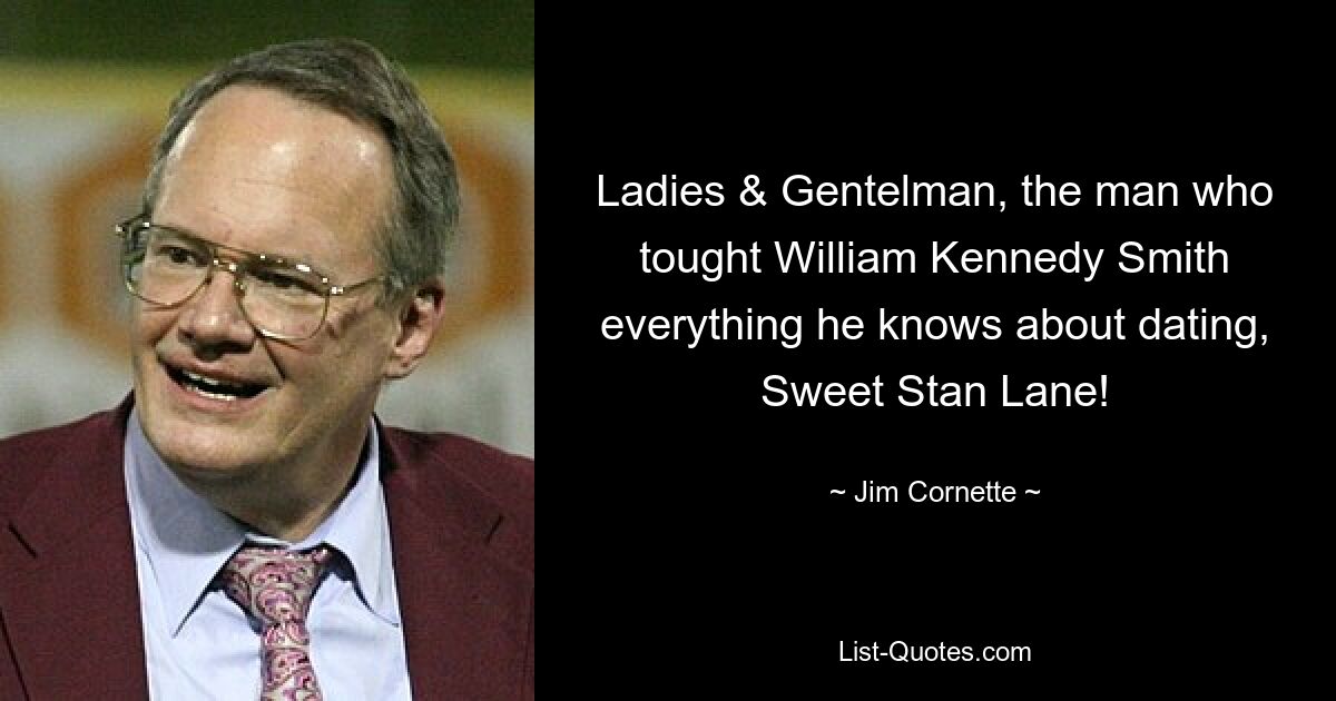 Ladies & Gentelman, the man who tought William Kennedy Smith everything he knows about dating, Sweet Stan Lane! — © Jim Cornette