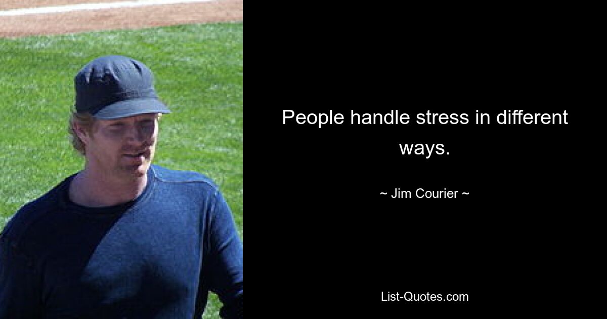 People handle stress in different ways. — © Jim Courier