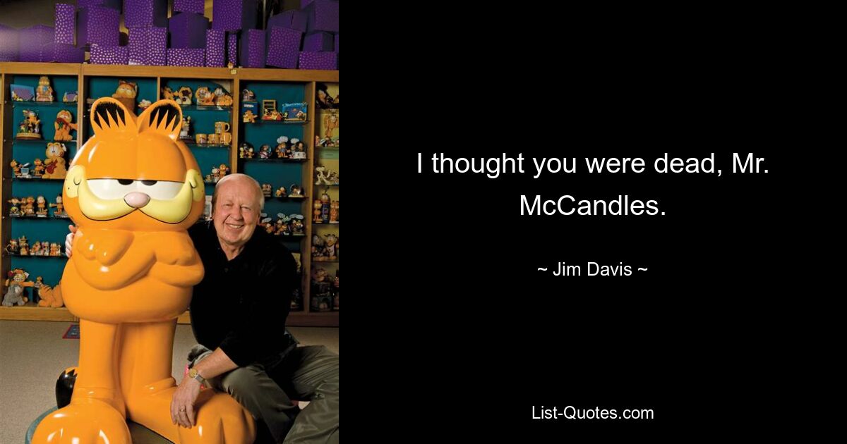 I thought you were dead, Mr. McCandles. — © Jim Davis