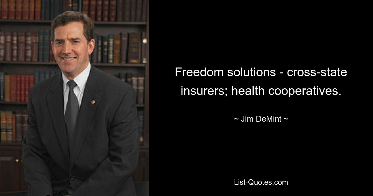 Freedom solutions - cross-state insurers; health cooperatives. — © Jim DeMint