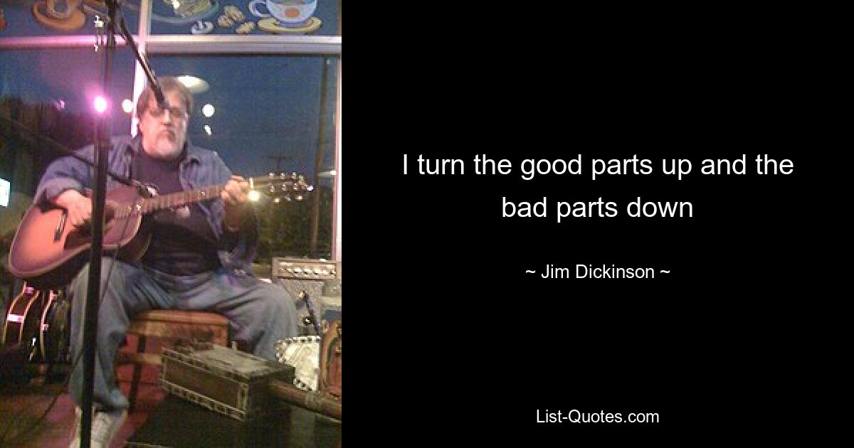 I turn the good parts up and the bad parts down — © Jim Dickinson