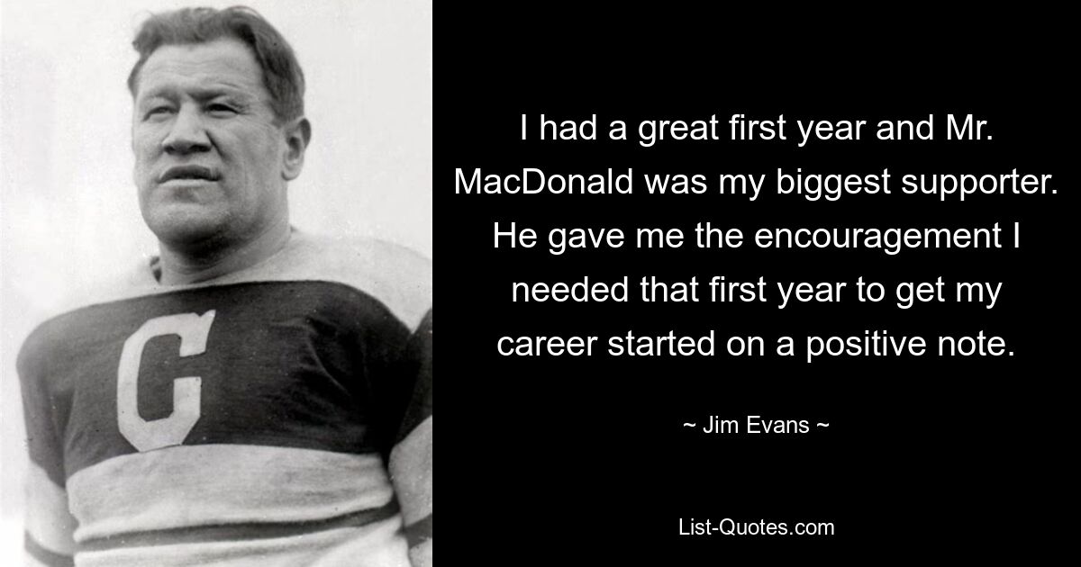 I had a great first year and Mr. MacDonald was my biggest supporter. He gave me the encouragement I needed that first year to get my career started on a positive note. — © Jim Evans