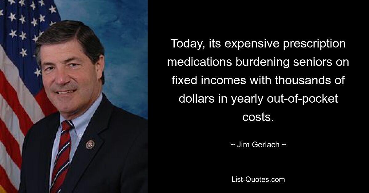 Today, its expensive prescription medications burdening seniors on fixed incomes with thousands of dollars in yearly out-of-pocket costs. — © Jim Gerlach