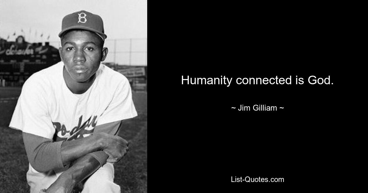 Humanity connected is God. — © Jim Gilliam