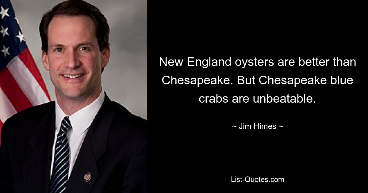 New England oysters are better than Chesapeake. But Chesapeake blue crabs are unbeatable. — © Jim Himes