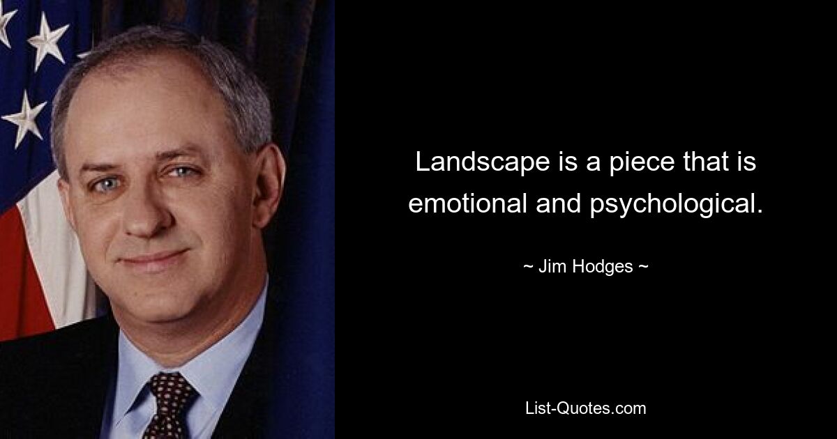 Landscape is a piece that is emotional and psychological. — © Jim Hodges