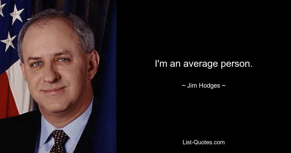 I'm an average person. — © Jim Hodges