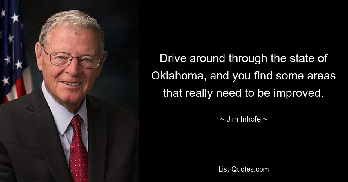 Drive around through the state of Oklahoma, and you find some areas that really need to be improved. — © Jim Inhofe