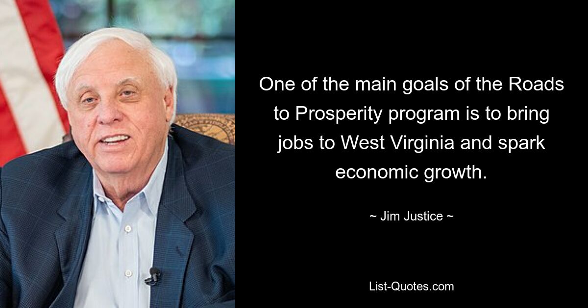 One of the main goals of the Roads to Prosperity program is to bring jobs to West Virginia and spark economic growth. — © Jim Justice