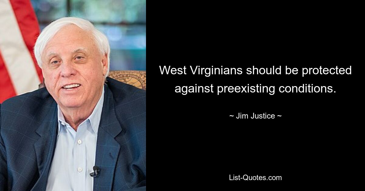 West Virginians should be protected against preexisting conditions. — © Jim Justice