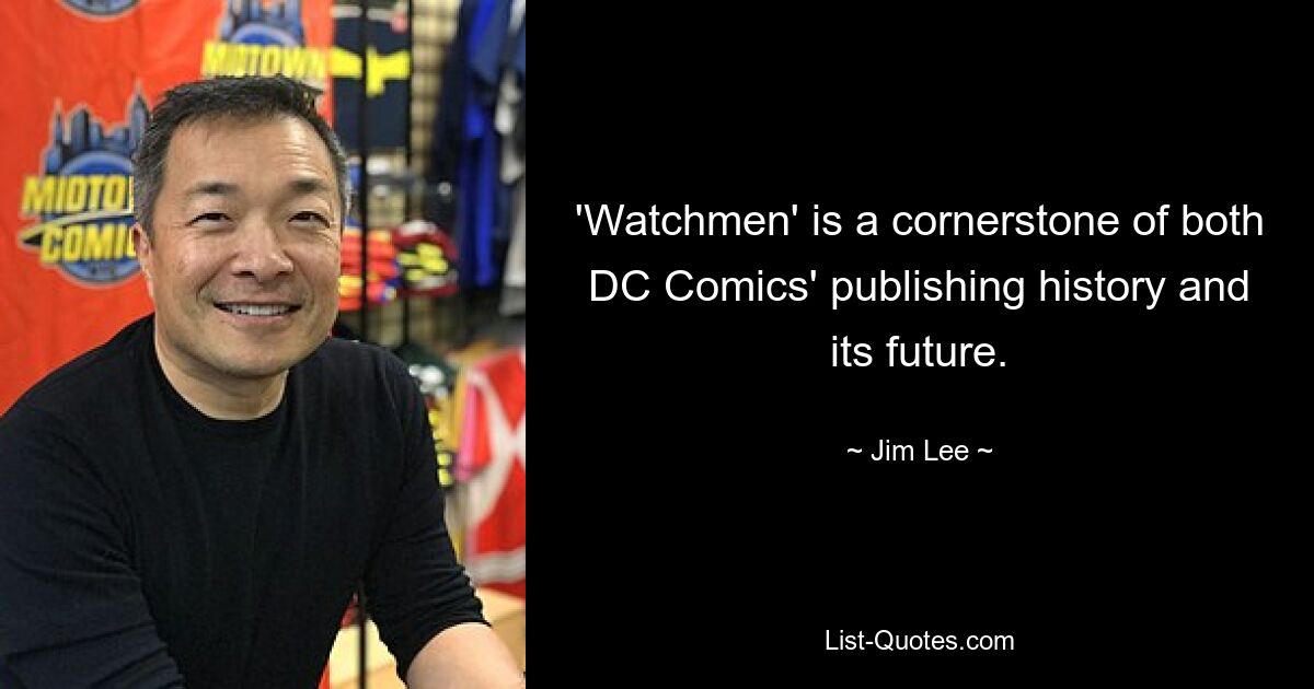 'Watchmen' is a cornerstone of both DC Comics' publishing history and its future. — © Jim Lee