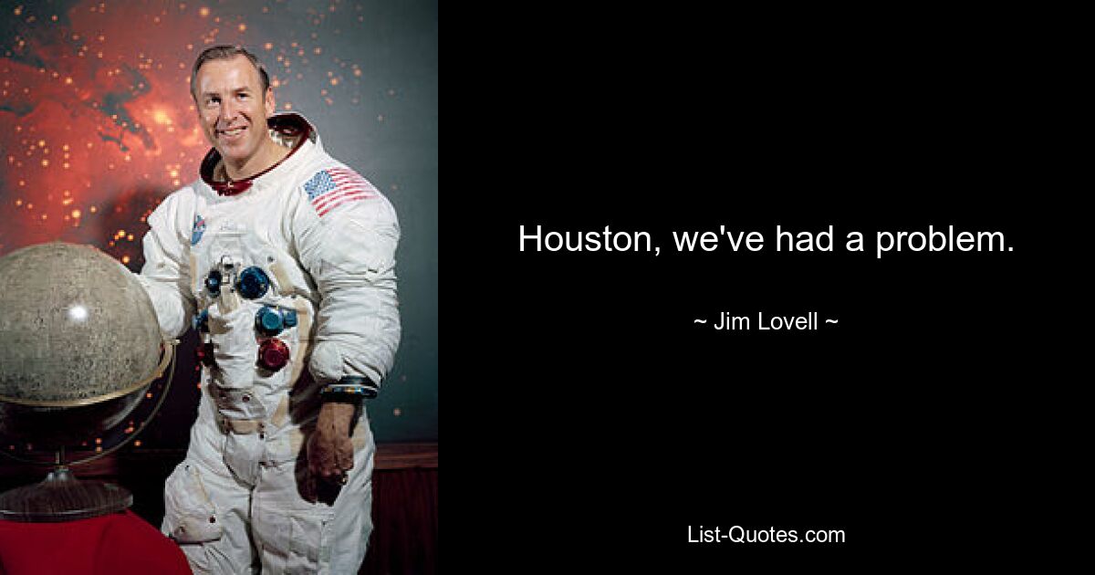 Houston, we've had a problem. — © Jim Lovell