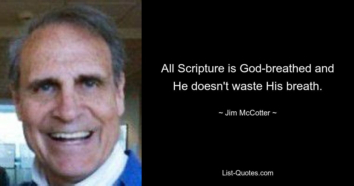 All Scripture is God-breathed and He doesn't waste His breath. — © Jim McCotter