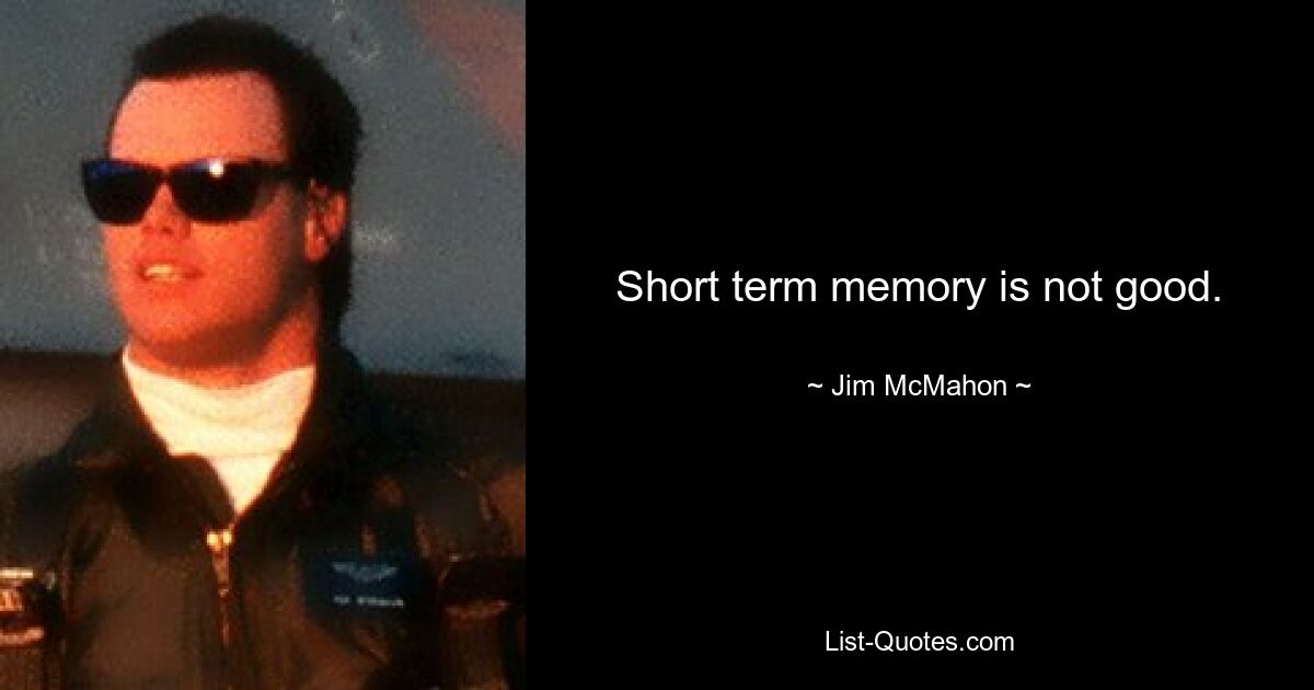 Short term memory is not good. — © Jim McMahon