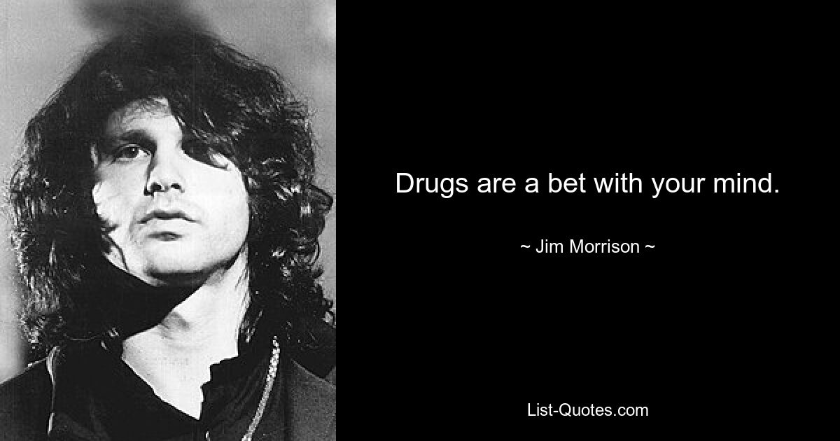 Drugs are a bet with your mind. — © Jim Morrison