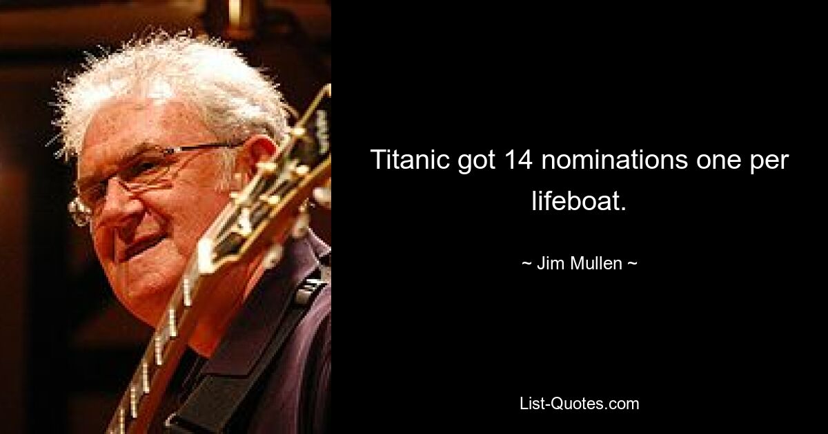 Titanic got 14 nominations one per lifeboat. — © Jim Mullen