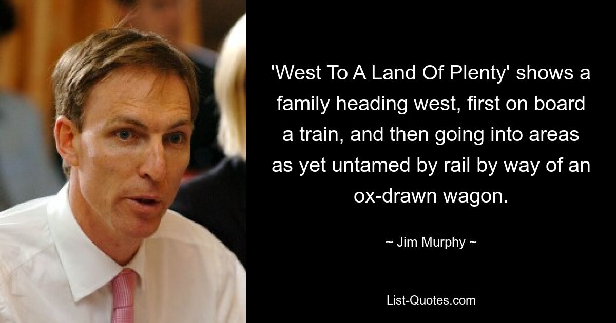 'West To A Land Of Plenty' shows a family heading west, first on board a train, and then going into areas as yet untamed by rail by way of an ox-drawn wagon. — © Jim Murphy