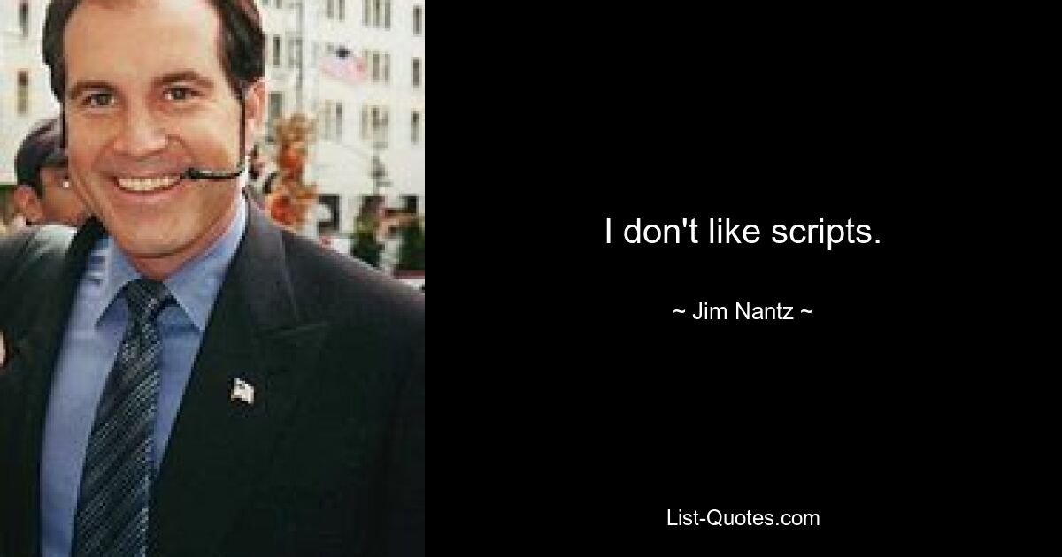 I don't like scripts. — © Jim Nantz