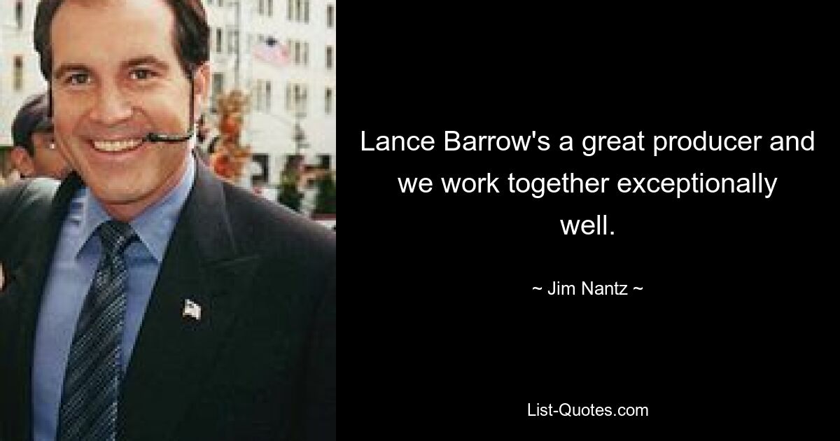 Lance Barrow's a great producer and we work together exceptionally well. — © Jim Nantz