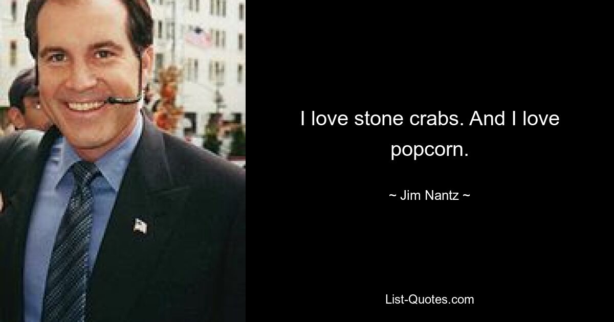 I love stone crabs. And I love popcorn. — © Jim Nantz