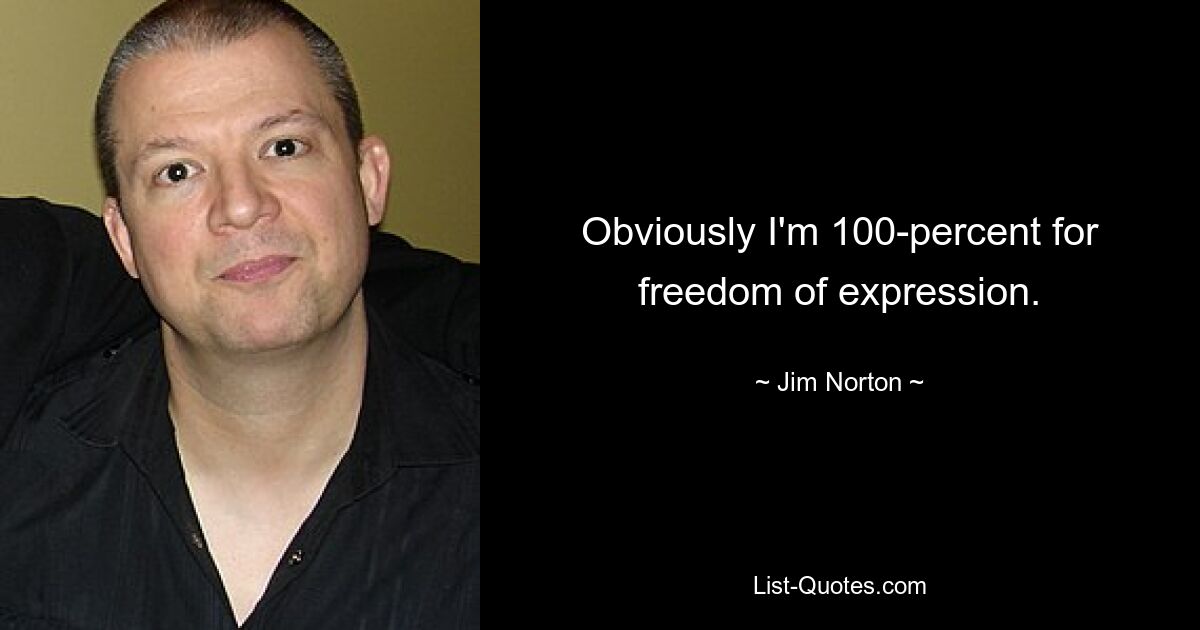 Obviously I'm 100-percent for freedom of expression. — © Jim Norton