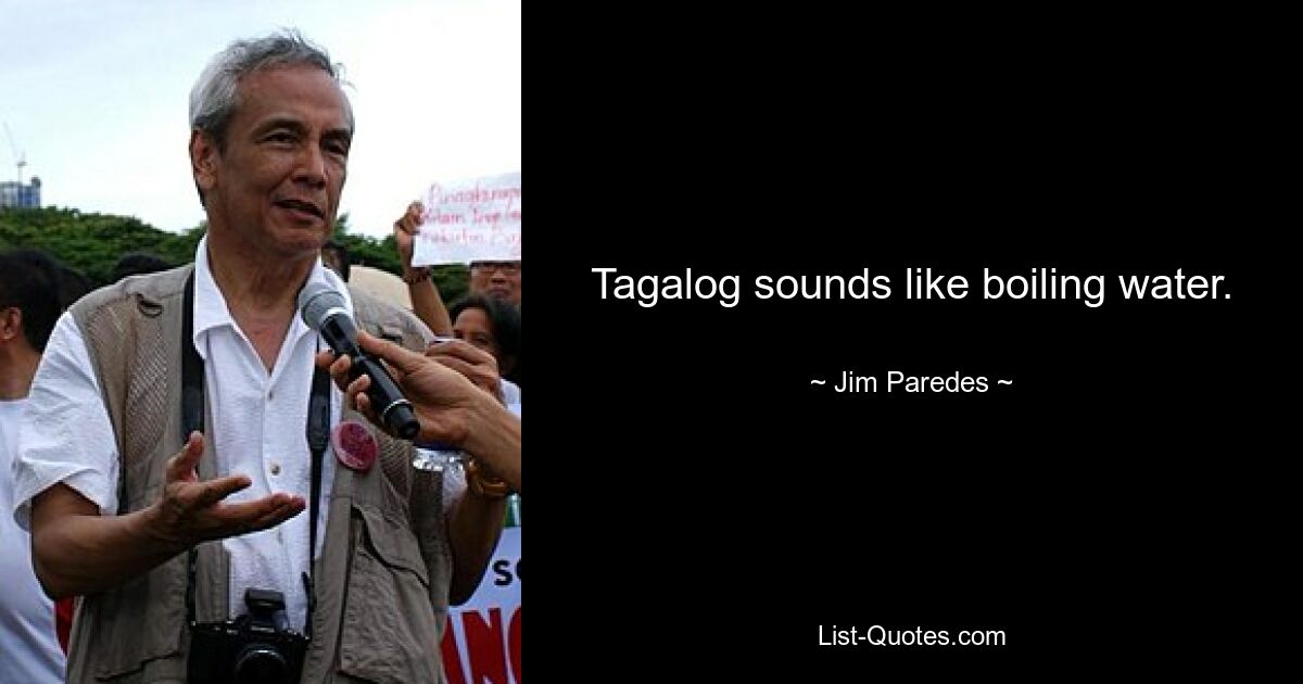 Tagalog sounds like boiling water. — © Jim Paredes