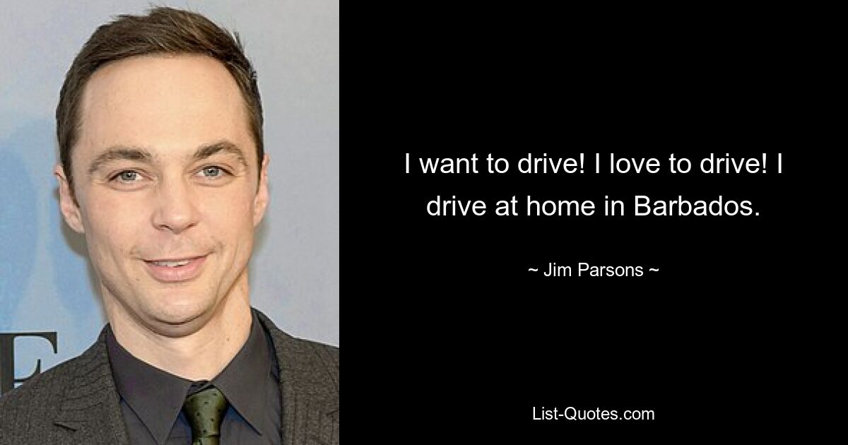 I want to drive! I love to drive! I drive at home in Barbados. — © Jim Parsons