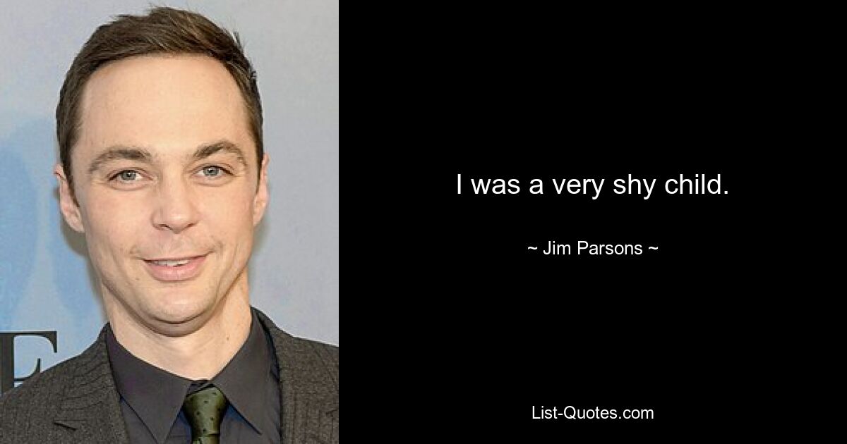 I was a very shy child. — © Jim Parsons