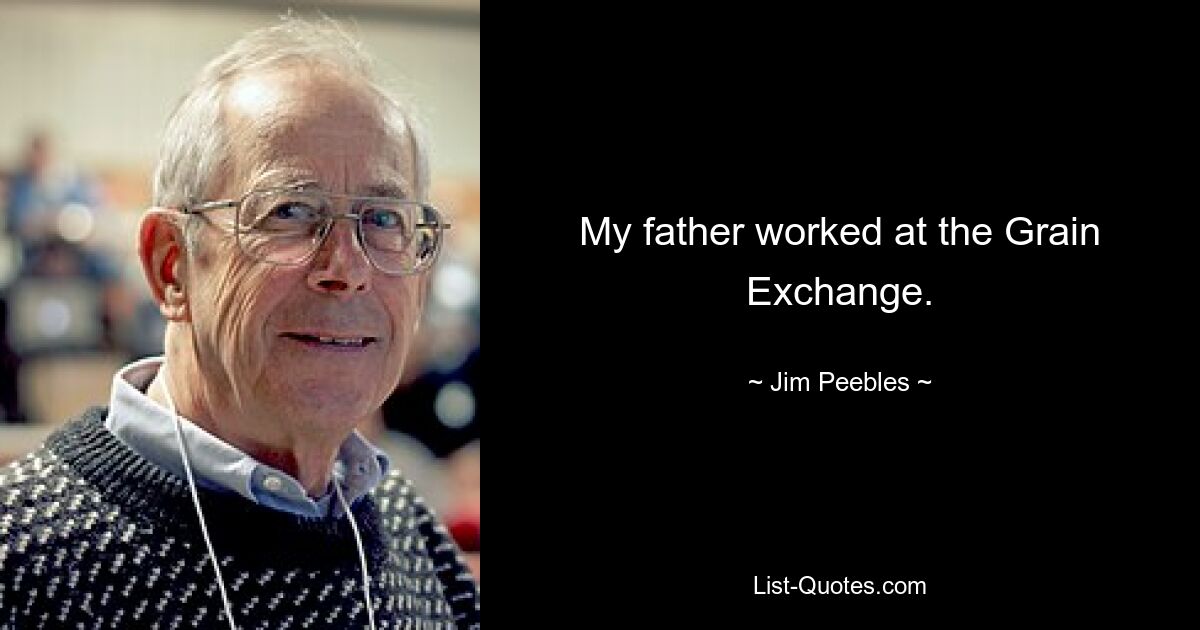 My father worked at the Grain Exchange. — © Jim Peebles