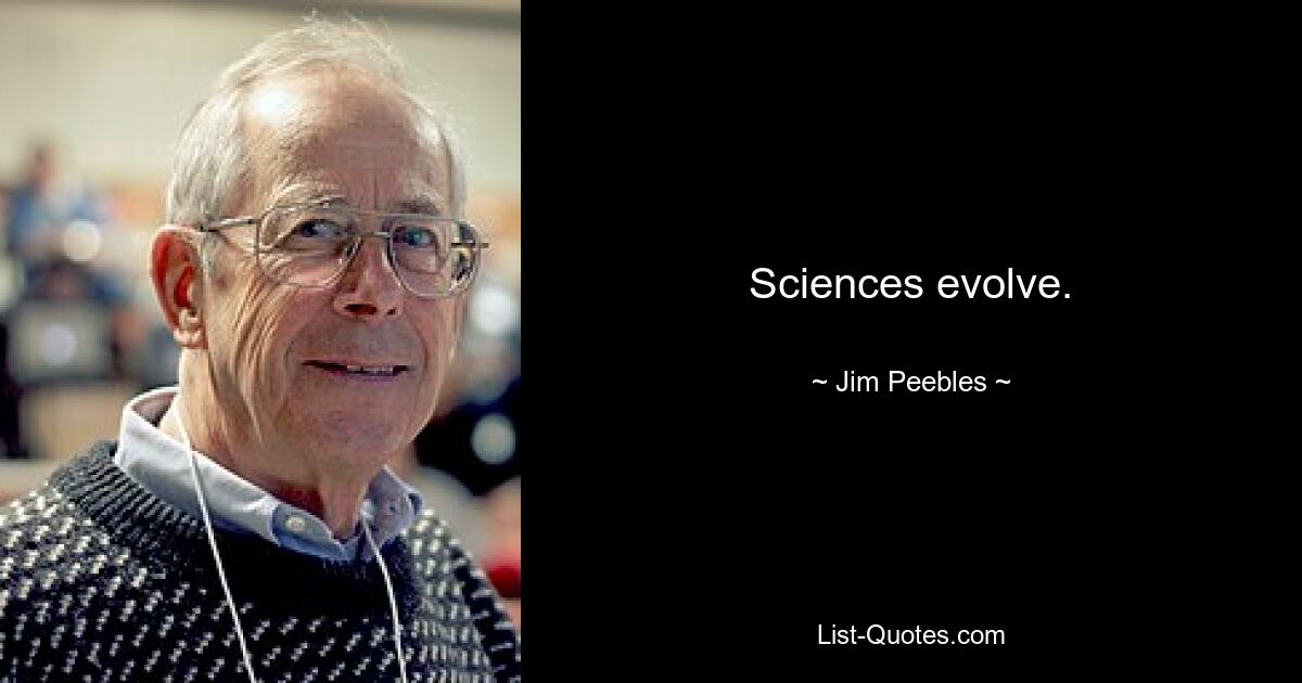 Sciences evolve. — © Jim Peebles