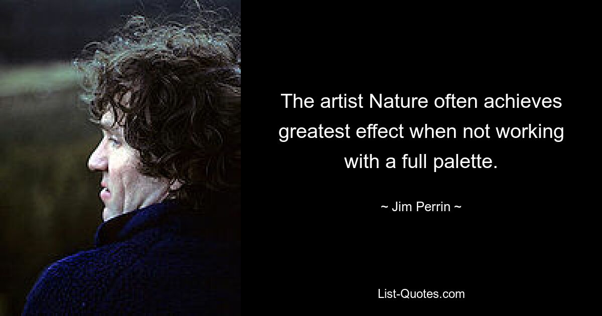 The artist Nature often achieves greatest effect when not working with a full palette. — © Jim Perrin