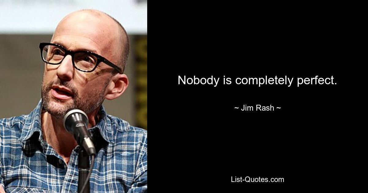 Nobody is completely perfect. — © Jim Rash