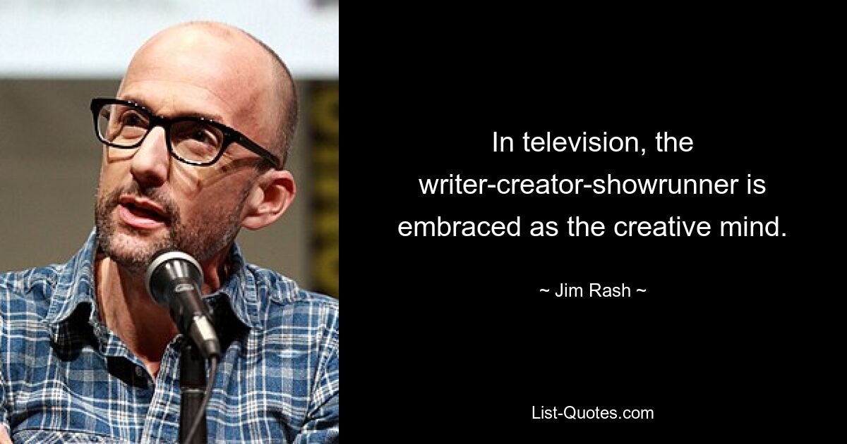 In television, the writer-creator-showrunner is embraced as the creative mind. — © Jim Rash