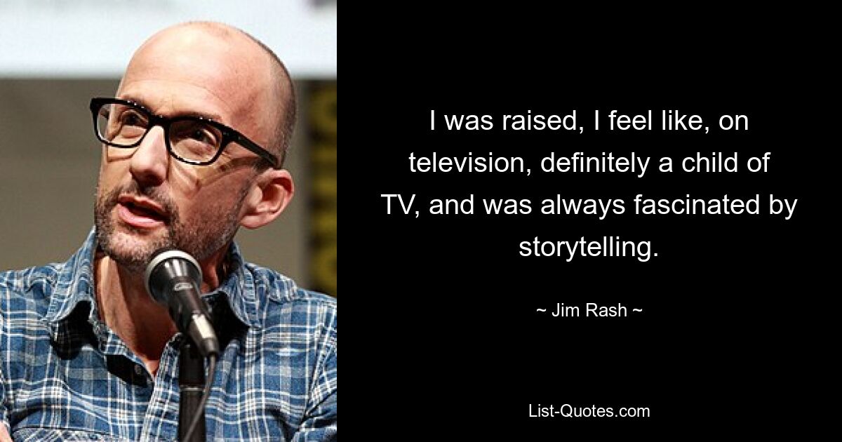 I was raised, I feel like, on television, definitely a child of TV, and was always fascinated by storytelling. — © Jim Rash