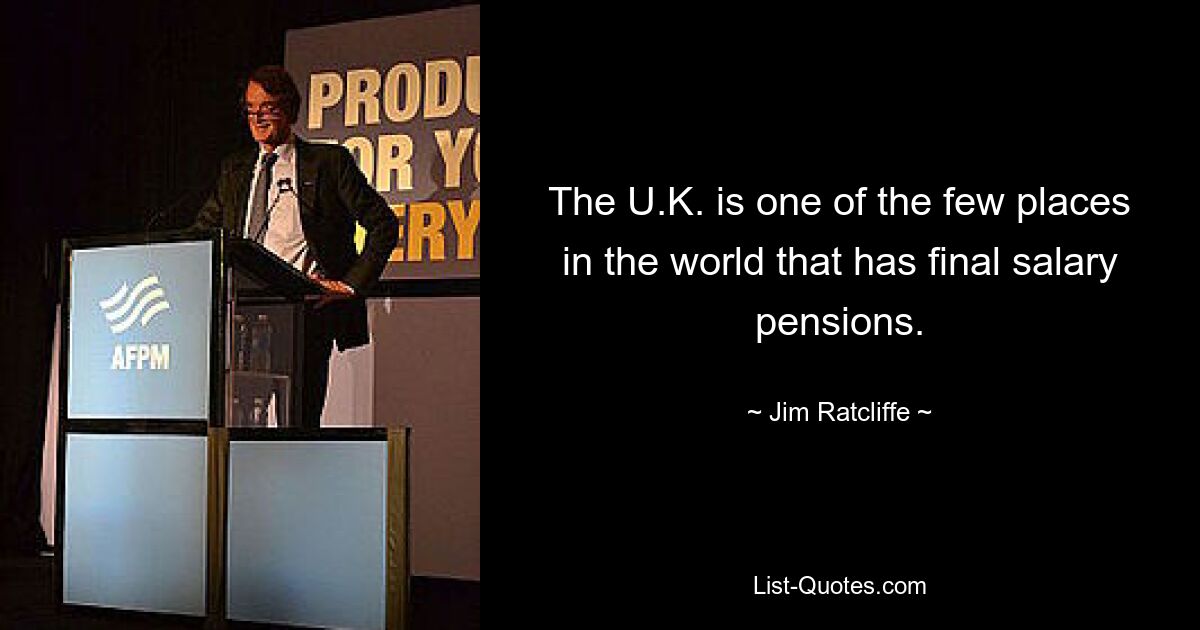 The U.K. is one of the few places in the world that has final salary pensions. — © Jim Ratcliffe