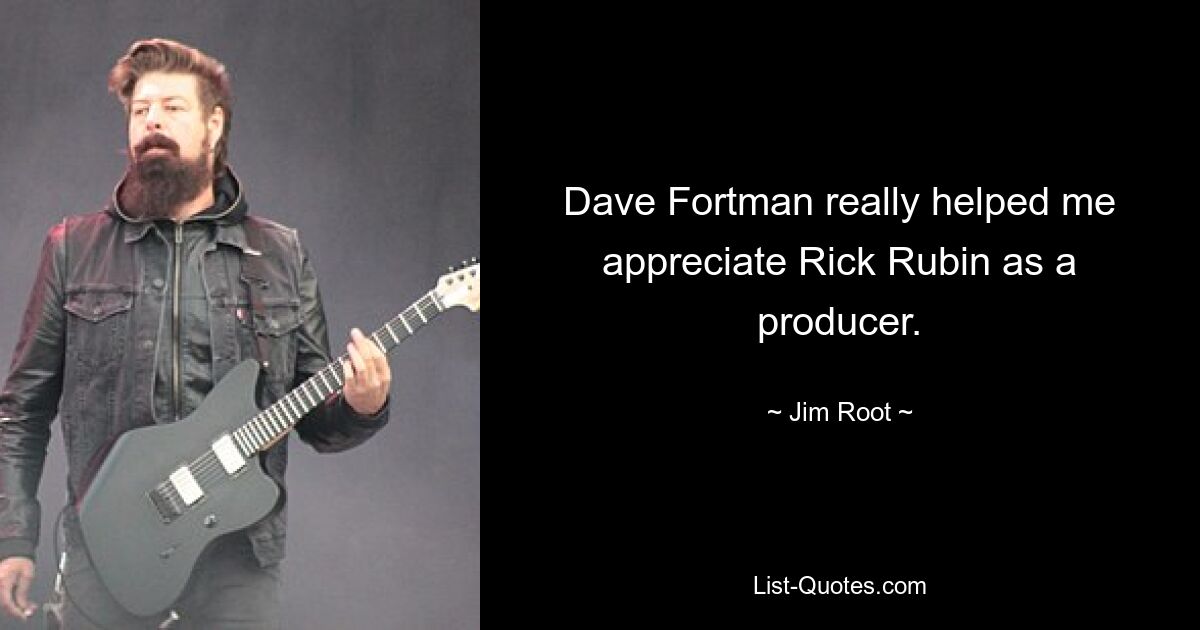 Dave Fortman really helped me appreciate Rick Rubin as a producer. — © Jim Root