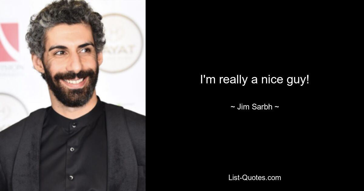 I'm really a nice guy! — © Jim Sarbh