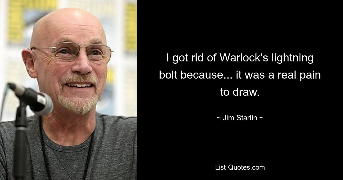 I got rid of Warlock's lightning bolt because... it was a real pain to draw. — © Jim Starlin