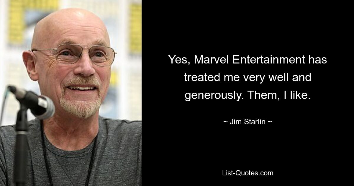 Yes, Marvel Entertainment has treated me very well and generously. Them, I like. — © Jim Starlin