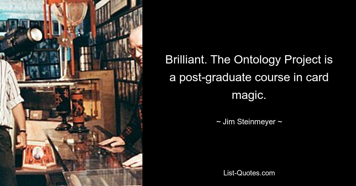 Brilliant. The Ontology Project is a post-graduate course in card magic. — © Jim Steinmeyer