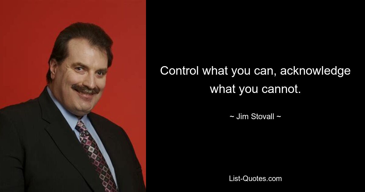 Control what you can, acknowledge what you cannot. — © Jim Stovall